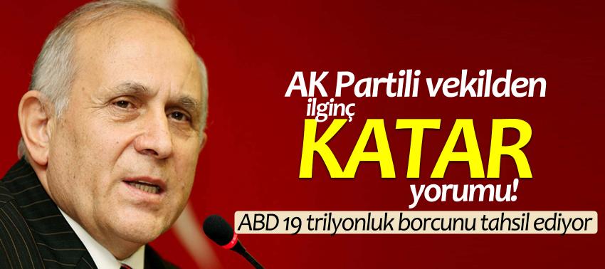 AK Partili vekilden ilginç Katar yorumu! ABD 19 trilyonluk borcunu...