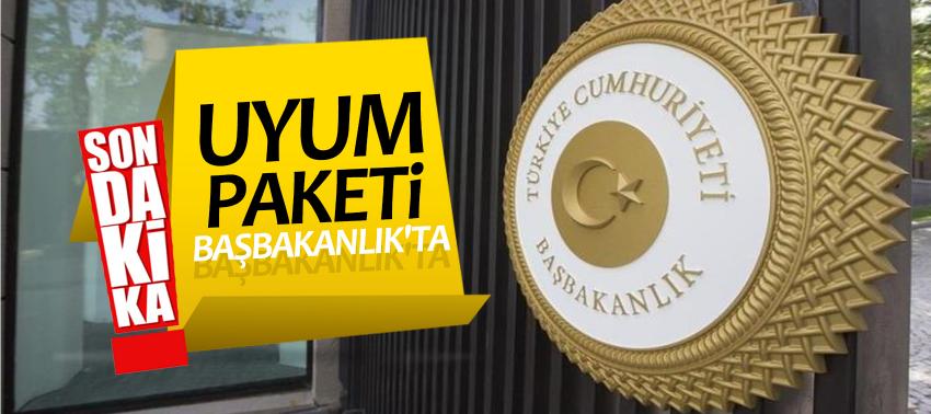 Son dakika: Uyum paketi Başbakanlık'ta