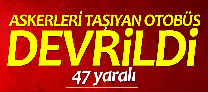 Askerleri taşıyan otobüs devrildi! 47 yaralı