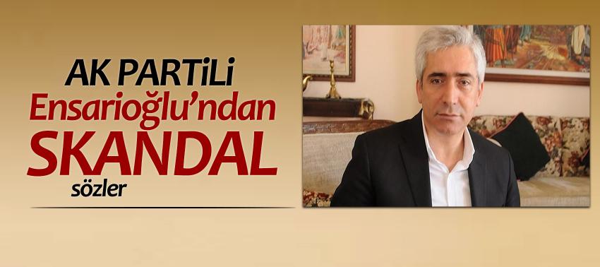 AK Partili Ensarioğlu’ndan skandal sözler