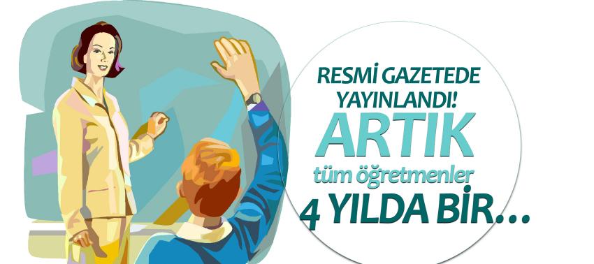 Resmi Gazete’de yayınlandı! Artık tüm öğretmenler 4 yılda bir…