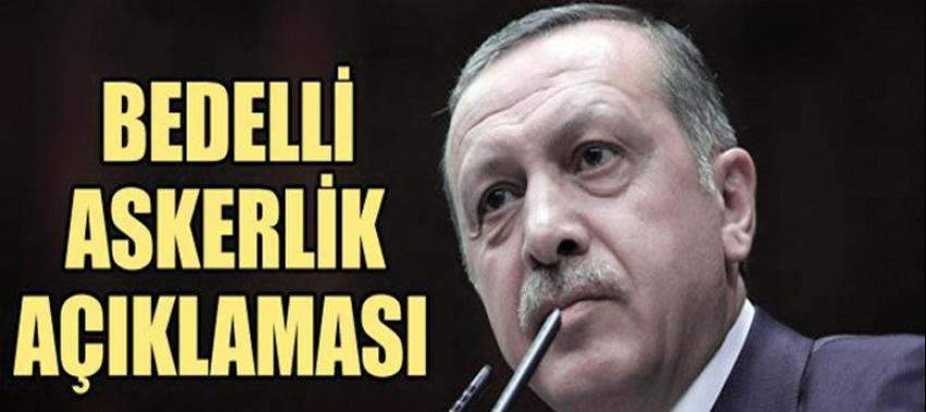 Erdoğan'dan 'bedelli askerlik' açıklaması!