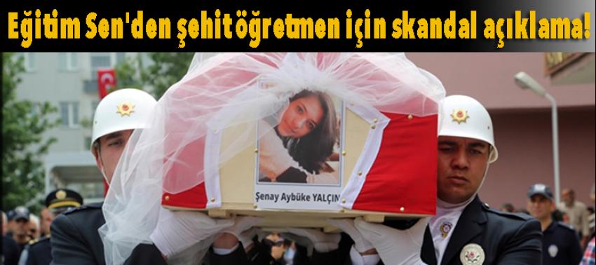 Eğitim Sen'den şehit öğretmen için skandal açıklama!