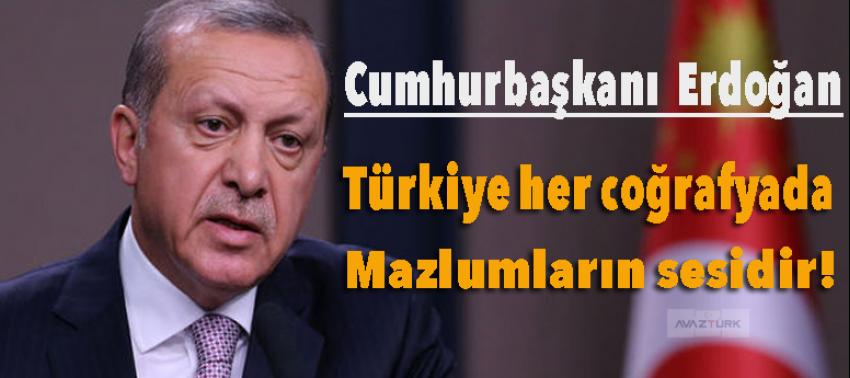 Erdoğan: Türkiye her coğrafyada mazlumların sesidir