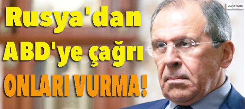 Rusya'dan ABD'ye çağrı: Onları vurma!