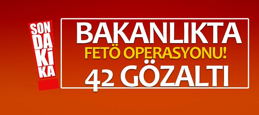 Bakanlıkta FETÖ operasyonu! 42 gözaltı