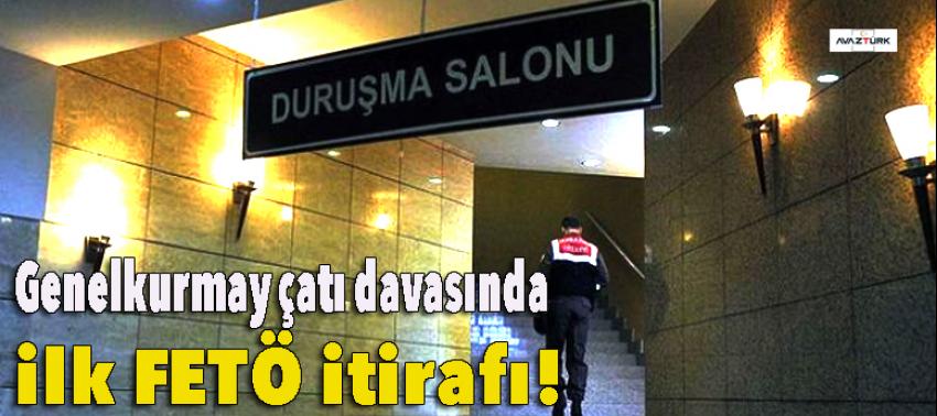 Genelkurmay çatı davasında ilk FETÖ itirafı