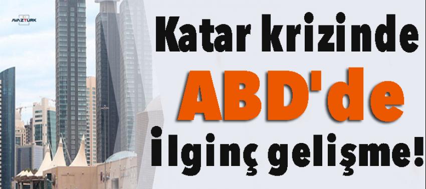 Katar krizinde ABD'de ilginç gelişme!