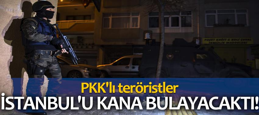 PKK'lı teröristler İstanbul'u kana bulayacaktı!