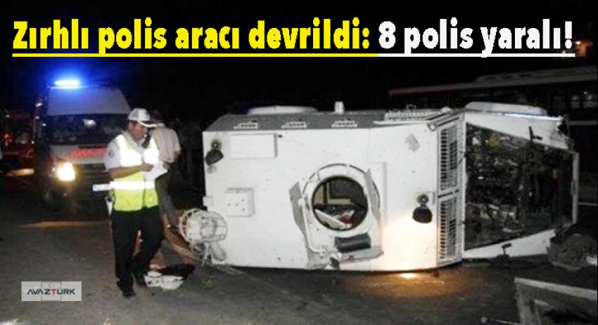 Zırhlı polis aracı devrildi: 8 polis yaralı!