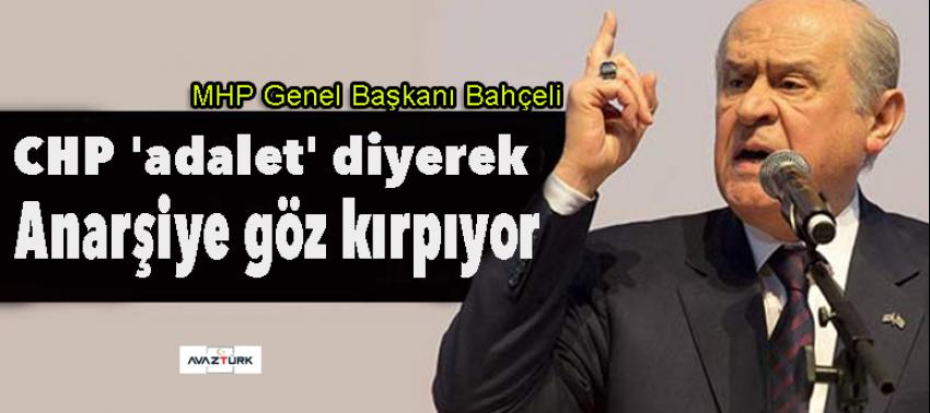 Bahçeli: CHP 'adalet' diyerek anarşiye göz kırpmaktadır