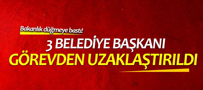 Son dakika: 3 belediye başkanı görevden uzaklaştırıldı