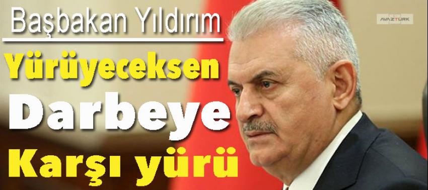 Başbakan: Yürüyeceksen darbeye karşı yürüyeceksin