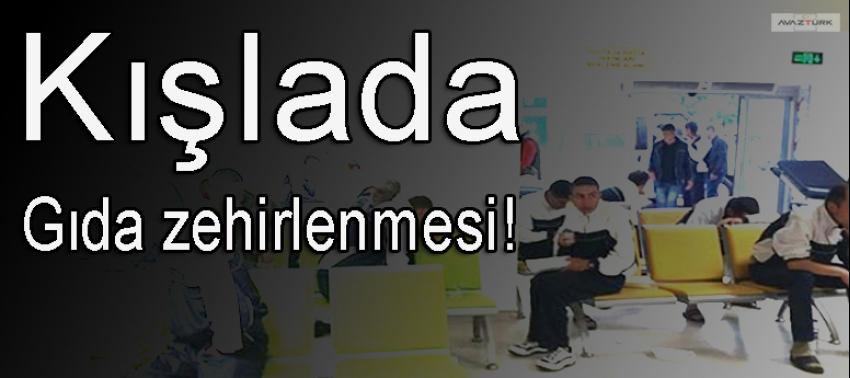 Kışlada gıda zehirlenmesi!