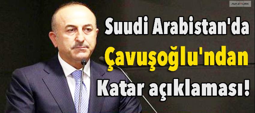 Suudi Arabistan'da Çavuşoğlu'ndan Katar açıklaması!