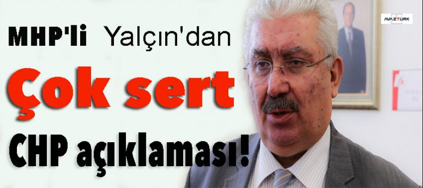 MHP'li  Yalçın'dan çok sert CHP açıklaması!