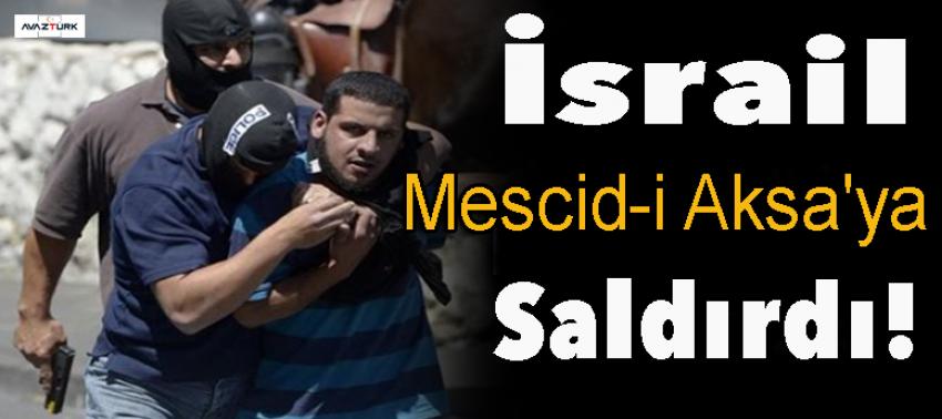 İsrail Mescid-i Aksa'ya saldırdı!