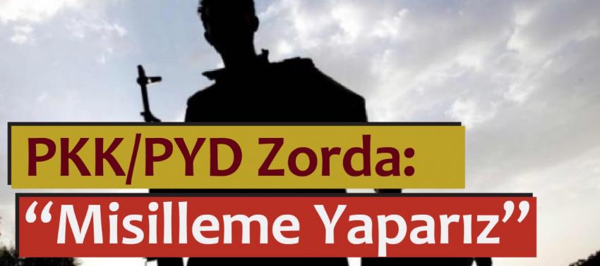 PKK/PYD zorda: Misilleme yaparız