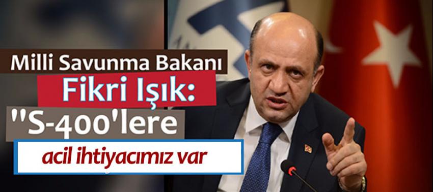 Bakanı Işık: 'S-400'ler acil ihtiyacımız var'