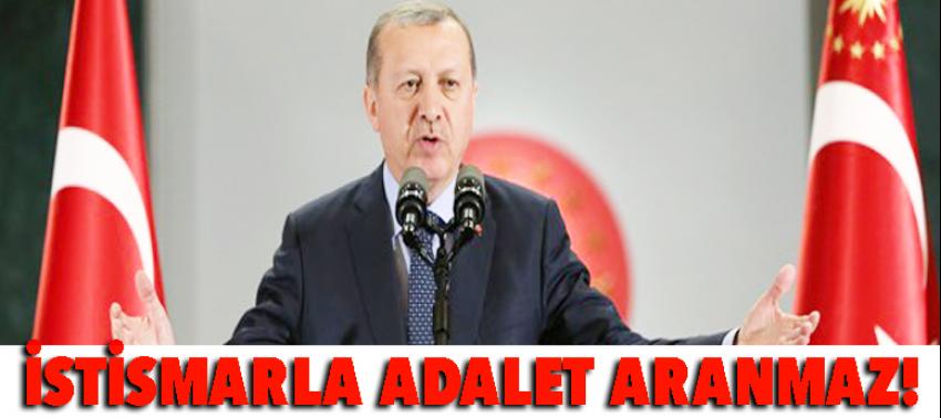 Erdoğan: İstismarla adalet aranmaz