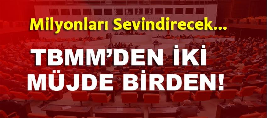 TBMM'den iki müjde birden!