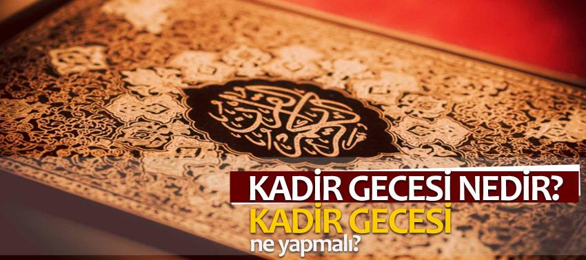 Kadir gecesi nedir? Kadir gecesi ne yapmalı?