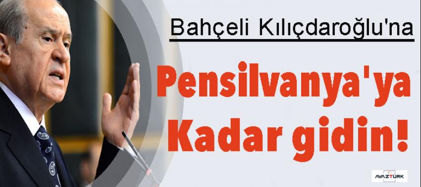 Bahçeli Kılıçdaroğlu'na: Pensilvanya'ya kadar gidin