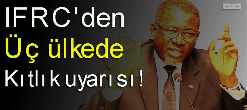 IFRC'den üç ülkede kıtlık uyarısı!