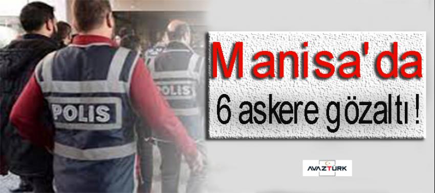 Manisa'da 6 askere gözaltı!
