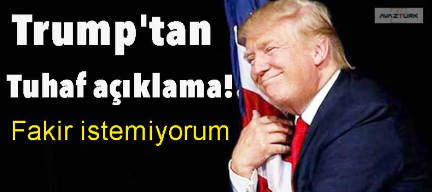 Trump'tan tuhaf açıklama! 'Fakir istemiyorum'