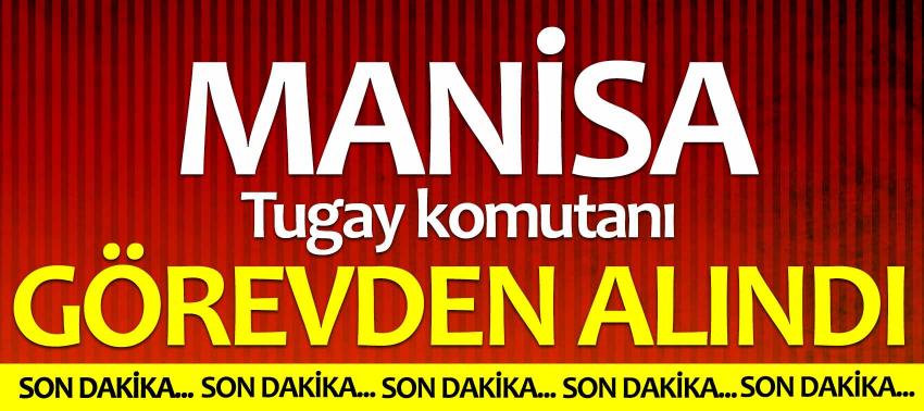 Manisa tugay komutanı görevden alındı