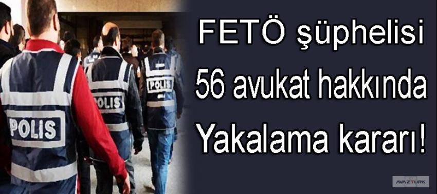 FETÖ şüphelisi 56 avukat hakkında yakalama kararı