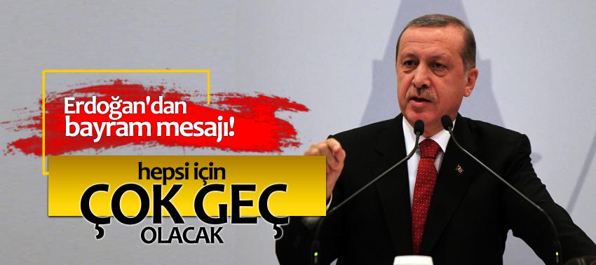 Erdoğan'dan bayram mesajı: Hepsi için çok geç olacak!