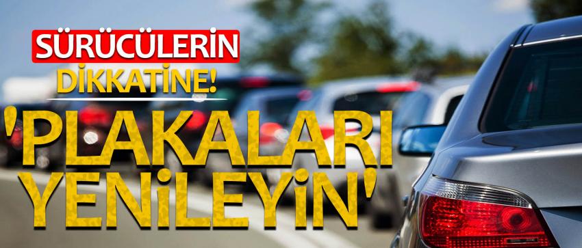 Sürücülerin dikkatine! 'plakaları yenileyin'