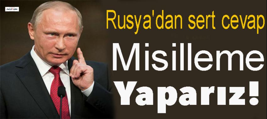 Rusya'dan sert cevap: Misilleme yaparız!