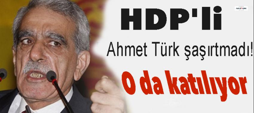 HDP'li Ahmet Türk şaşırtmadı! O da katılıyor