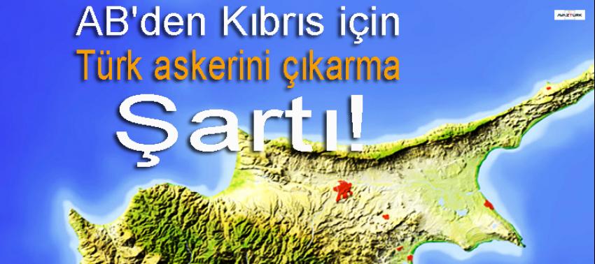 AB'den Kıbrıs için 'Türk askerini çıkarma' şartı!