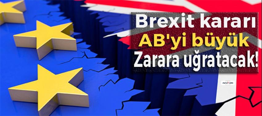Brexit kararı, AB'yi büyük zarara uğratacak!