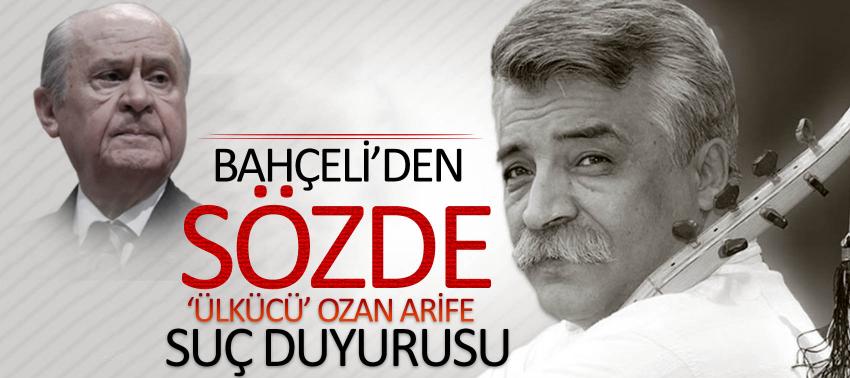 Bahçeli’den, Sözde ‘Ülkücü’ Ozan Arife suç duyurusu
