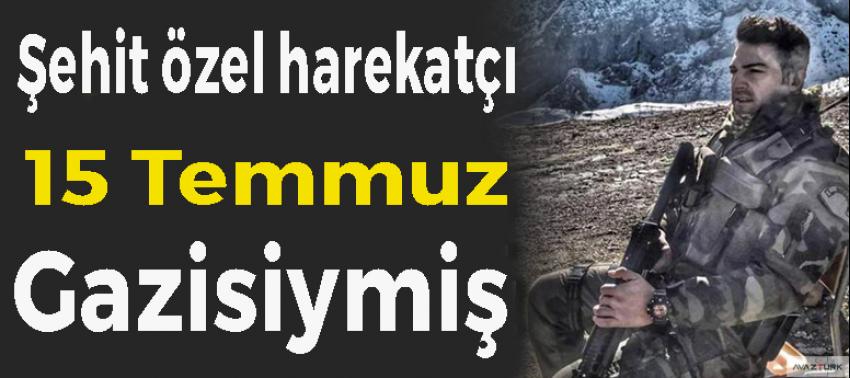 Şehit özel harekatçı aynı zamanda 15 Temmuz gazisiymiş