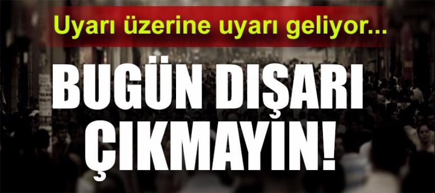Dikkat! Zorunlu olmadıkça dışarı çıkmayın