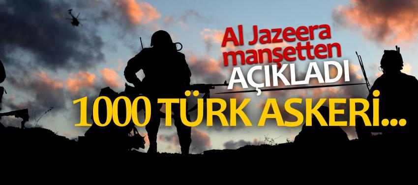 Al Jazeera manşetten açıkladı: 1000 Türk askeri...