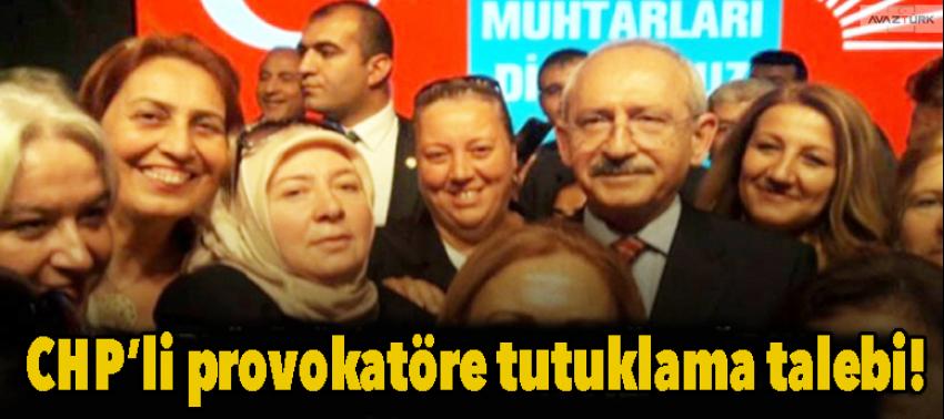 CHP’li provokatöre tutuklama talebi!