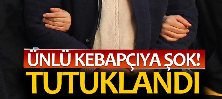 Ünlü kebapçıya şok! Tutuklandı