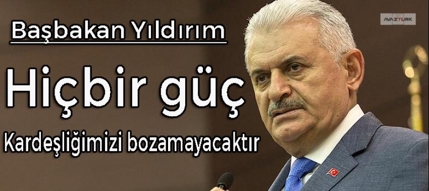 Yıldırım: Hiçbir güç kardeşliğimizi bozamayacaktır