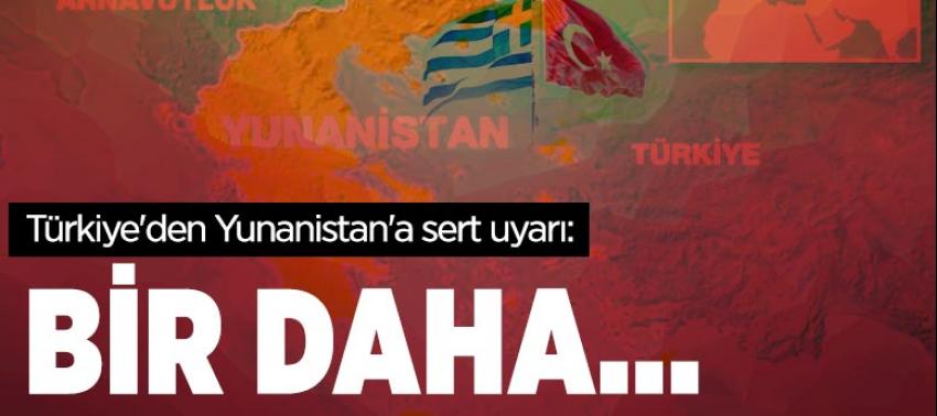 Türkiye'den Yunanistan'a sert uyarı