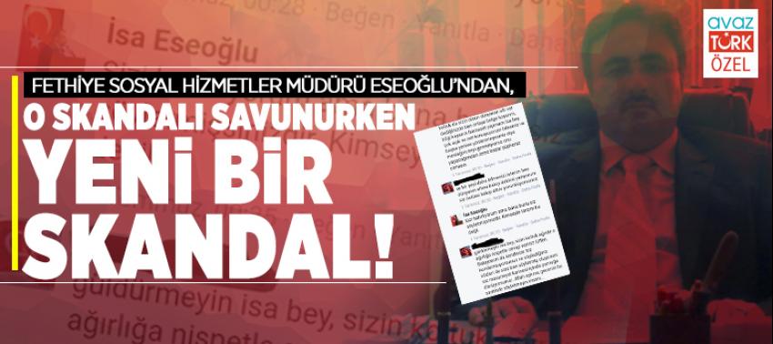 Fethiye Sosyal Hizmetler Müdürü Eseoğlu’ndan, o skandalı savunurken yeni bir SKANDAL!