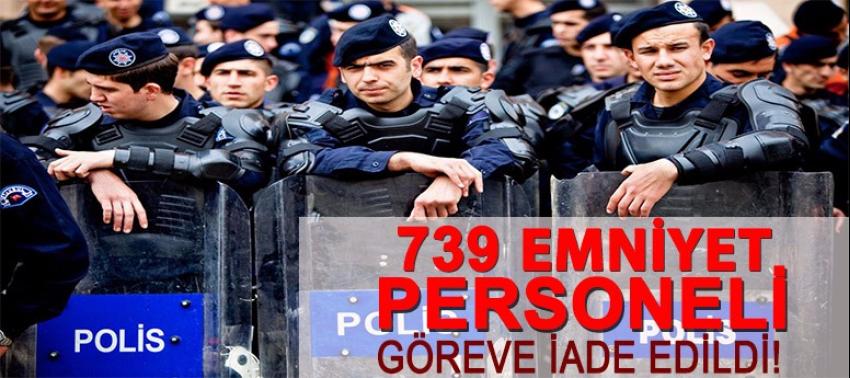 739 emniyet personeli görevine iade edildi