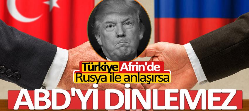 Türkiye Afrin'de Rusya ile anlaşırsa ABD'yi dinlemez