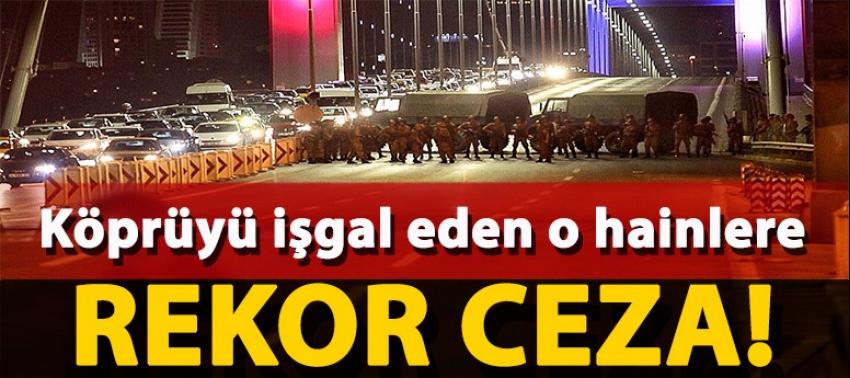 Köprüyü işgal eden vatan haini askerlere rekor ceza